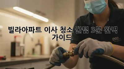 빌라/아파트 이사 청소 꿀팁: 3분 완벽 가이드! ✨